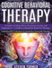 Cognitive Behavioral Therapy: A Guide to Using CBT to Overcome Anxiety and Depression + A Guide to Dialectical Behavior Therapy, Including DBT Techn by Steven Turner
