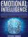 Emotional Intelligence: A Guide to Boosting Your EQ and Improving Social Skills, Self- Awareness, Leadership Skills, Relationships, Charisma, by Steven Turner
