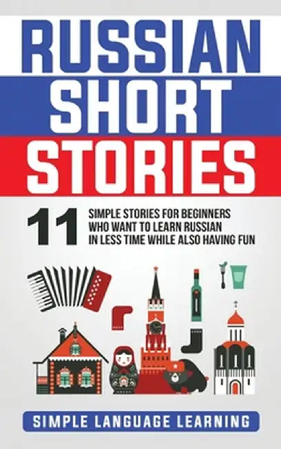 Russian Short Stories: 11 Simple Stories for Beginners Who Want to Learn Russian in Less Time While Also Having Fun by Simple Language Learning