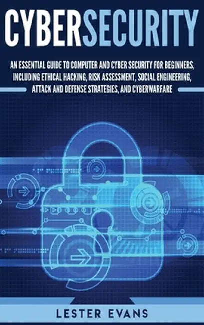 Cybersecurity: An Essential Guide to Computer and Cyber Security for Beginners, Including Ethical Hacking, Risk Assessment, Social En by Lester Evans