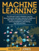 Machine Learning: The Ultimate Guide to Machine Learning, Neural Networks and Deep Learning for Beginners Who Want to Understand Applica by Herbert Jones