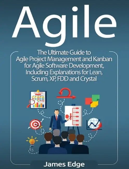 Agile: The Ultimate Guide to Agile Project Management and Kanban for Agile Software Development, Including Explanations for L by James Edge