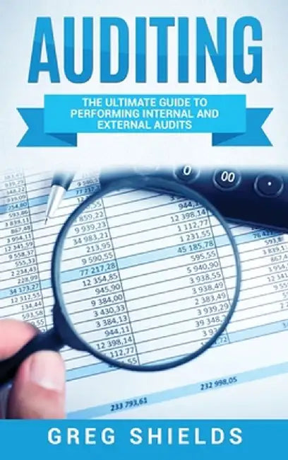 Auditing: The Ultimate Guide to Performing Internal and External Audits by Greg Shields