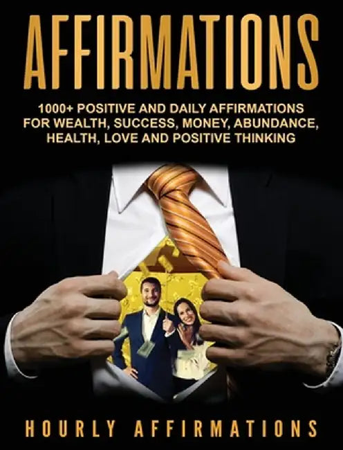 Affirmations: 1000+ Positive and Daily Affirmations for Wealth, Success, Money, Abundance, Health, Love and Positive Thinking by Hourly Affirmations