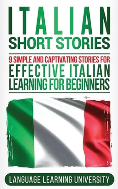 Italian Short Stories: 9 Simple and Captivating Stories for Effective Italian Learning for Beginners by Language Learning University