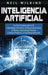 Inteligencia Artificial: Una Guía Completa sobre la IA, el Aprendizaje Automático, el Internet de las Cosas, la Robótica, el Aprendizaje Profun by Neil Wilkins