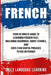French: Your Ultimate Guide to Learning French Fast, Including Grammar, Short Stories, and Over 2500 Useful Phrases to Use in by Daily Language Learning