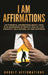 I Am Affirmations: 250 Powerful Affirmations About Living in an Abundance of Wealth, Health, Love, Creativity, Self- Esteem, Joy, and Hap by Hourly Affirmations