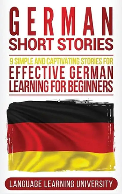 German Short Stories: 9 Simple and Captivating Stories for Effective German Learning for Beginners by Language Learning University