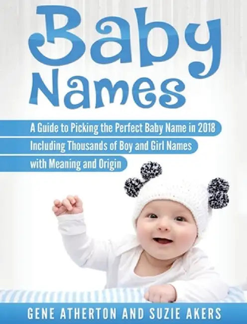 Baby Names: A Guide to Picking the Perfect Baby Name in 2018 Including Thousands of Boy and Girl Names with Meaning and Origin by Suzie Akers