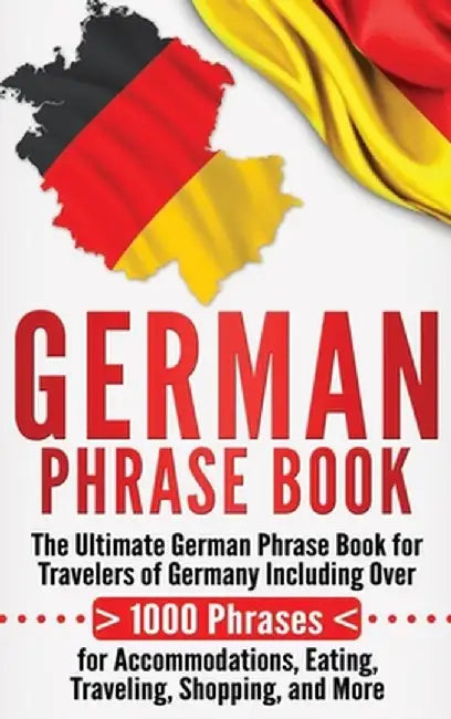 German Phrase Book: The Ultimate German Phrase Book for Travelers of Germany, Including Over 1000 Phrases for Accommodations, Eating, Trav by Language Learning University