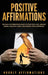 Positive Affirmations: 250 Daily Affirmations About Attracting Love, Making Money, Healthy Living, and Finding True Happiness by Hourly Affirmations