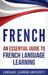 French: An Essential Guide to French Language Learning by Language Learning University