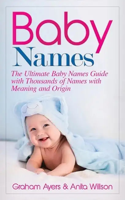 Baby Names: The Ultimate Baby Names Guide with Thousands of Names with Meaning and Origin by Graham Ayers