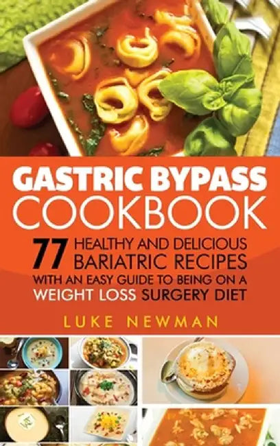 Gastric Bypass Cookbook: 77 Healthy and Delicious Bariatric Recipes with an Easy Guide to Being on a Weight Loss Surgery Diet by Luke Newman