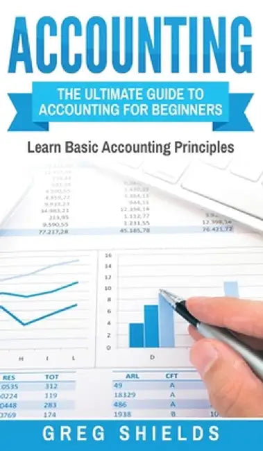 Accounting: The Ultimate Guide to Accounting for Beginners - Learn the Basic Accounting Principles by Greg Shields