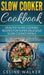 Slow Cooker Cookbook: Healthy Slow Cooking Recipes for Super Delicious Slow Cooker Meals by Celine Walker