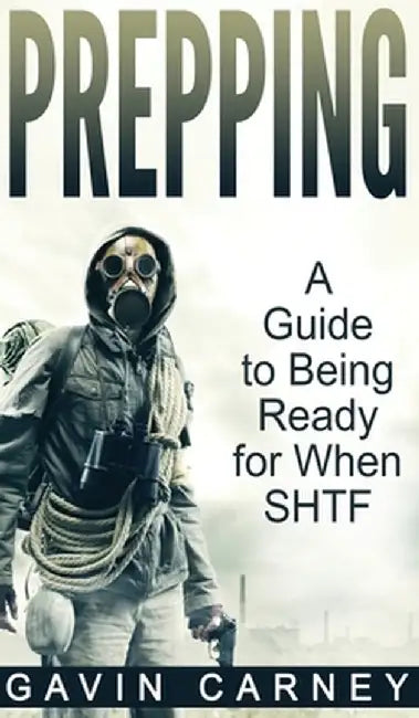 Prepping: A Guide to Being Ready for When SHTF by Gavin Carney