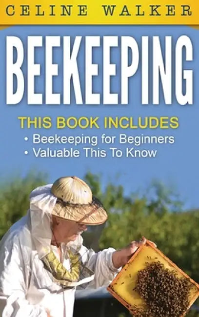Beekeeping: An Easy Guide for Getting Started with Beekeeping and Valuable Things To Know When Producing Honey and Keeping Bees 2 by Celine Walker