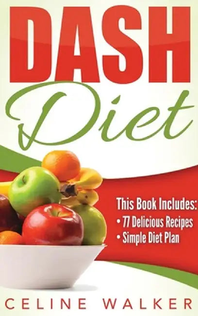 Dash Diet: Dash Diet 77+ Delicious Recipes With a Simple Diet Plan by Celine Walker