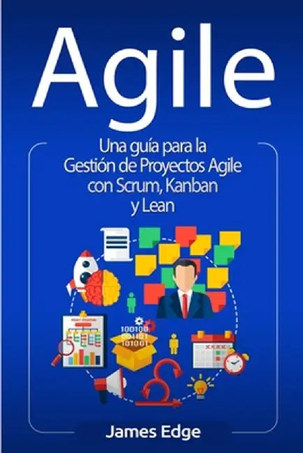 Agile: Una guía para la Gestión de Proyectos Agile con Scrum, Kanban y Lean by James Edge