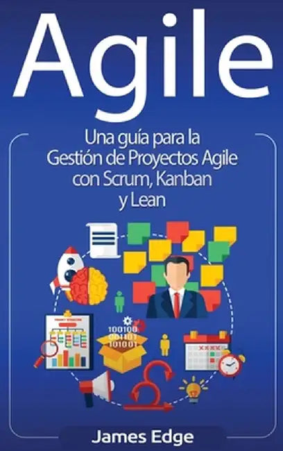Agile: Una guía para la Gestión de Proyectos Agile con Scrum, Kanban y Lean by James Edge