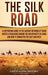 The Silk Road: A Captivating Guide to the Ancient Network of Trade Routes Established during the Han Dynasty of China and How It Conn by Captivating History