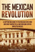 The Mexican Revolution: A Captivating Guide to the Mexican Civil War and How Pancho Villa and Emiliano Zapata Impacted Mexico by Captivating History