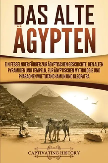 Das Alte Ägypten: Ein fesselnder Führer zur ägyptischen Geschichte, den alten Pyramiden und Tempeln, zur ägyptischen Mythologie und Phar by Captivating History