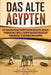 Das Alte Ägypten: Ein fesselnder Führer zur ägyptischen Geschichte, den alten Pyramiden und Tempeln, zur ägyptischen Mythologie und Phar by Captivating History