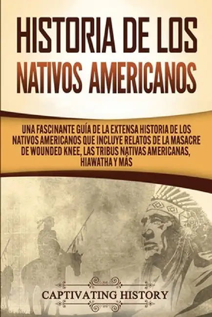 Historia de los Nativos Americanos: Una Fascinante Guía de la Extensa Historia de los Nativos Americanos que Incluye Relatos de la Masacre de Wounded by Captivating History