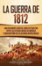 La Guerra de 1812: Una Fascinante Guía del Conflicto Militar entre los Estados Unidos de América y Gran Bretaña en las Guerras Napoleónic by Captivating History