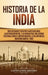 Historia de la India: Una Fascinante Guía por la Antigua India, la Historia Medieval, y la India Actual Incluyendo Historias como el Imperio by Captivating History