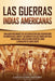Las Guerras Indias Americanas: Una guía fascinante de los conflictos que ocurrieron en América del Norte y su impacto en las tribus nativas americana by Captivating History