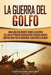 La Guerra del Golfo: Una Guía Fascinante sobre la Guerra del Golfo Pérsico Dirigida por Estados Unidos contra Irak por su Invasión y Anexió by Captivating History