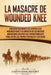 La Masacre de Wounded Knee: Una Guía Fascinante de la Batalla de Wounded Knee y su Impacto en los Nativos Americanos después del Enfrentamiento Fi by Captivating History