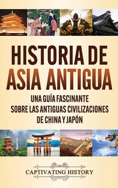 Historia de Asia antigua: Una guía fascinante sobre las antiguas civilizaciones de China y Japón by Captivating History