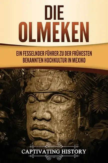 Die Olmeken: Ein fesselnder Führer zu der frühesten bekannten Hochkultur in Mexiko by Captivating History