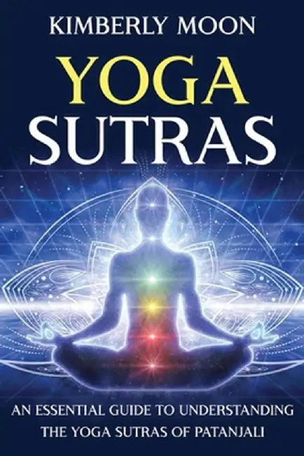 Yoga Sutras: An Essential Guide to Understanding the Yoga Sutras of Patanjali by Kimberly Moon