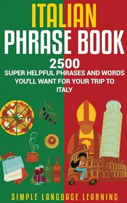 Italian Phrase Book: 2500 Super Helpful Phrases and Words You'll Want for Your Trip to Italy by Simple Language Learning