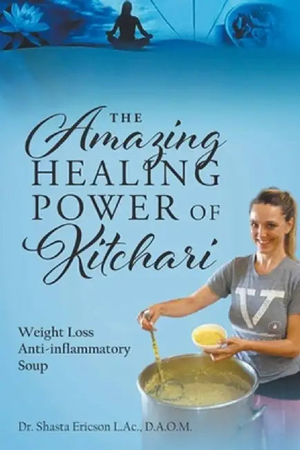 The Amazing Healing Power of Kitchari: Weight Loss Anti-inflammatory Soup by D. a. O. M. Shasta Ericson L. Ac