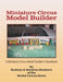 Miniature Circus Model Builder: A Miniature Circus Model Builder's Handbook by Rodney &. Sandria Mushero