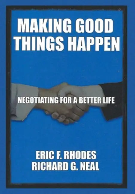 Making Good Things Happen: Negotiating for a better life by Richard G. Neal