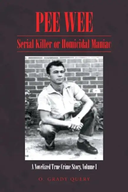Pee Wee Serial Killer or Homicidal Maniac: A Novelized True Crime Story Volume I: by O. Grady Query