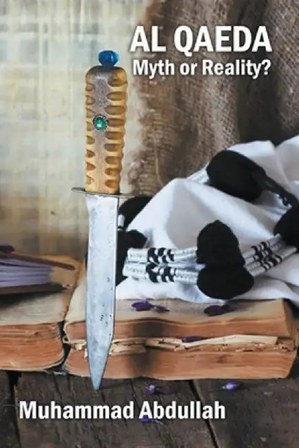 Al Qaeda: Myth or Reality? by Muhammad Abdullah