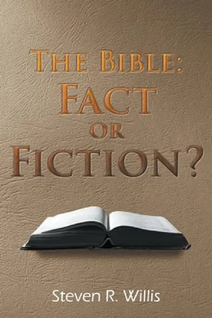 The Bible: Fact of Fiction? by Steve R. Willis