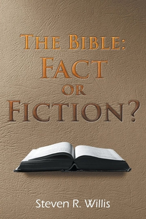 The Bible: Fact of Fiction? by Steve R. Willis