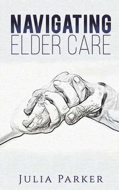 Navigating Elder Care by Julia Parker
