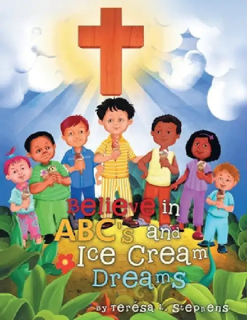 Believe in ABC's and Ice Cream Dreams by Terésa L. Stephens