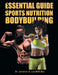 The Essential Guide To Sports Nutrition And Bodybuilding: The Ultimate Guide To Burning Fat, Building Muscle And Healthy Living by Bds Bsc Jonathan Lee